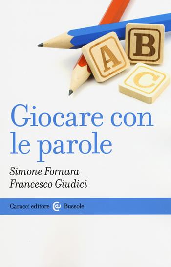 Giocare con le parole - Simone Fornara, Francesco Giudici - Libro Carocci 2015, Le bussole | Libraccio.it