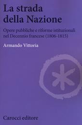 La strada della Nazione. Opere pubbliche e riforme istituzionali nel Decennio francese (1806-1815)