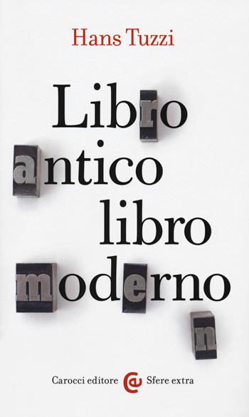Libro antico, libro moderno - Hans Tuzzi - Libro Carocci 2018, Sfere extra | Libraccio.it