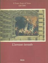 L' arcano incanto. Il teatro Regio di Torino (1740-1990). Catalogo della mostra