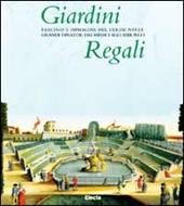 Giardini regali. Fascino e immagini del «Verde» dai Medici agli Asburgo. Catalogo della mostra (Codroipo, 19 maggio-19 novembre 1998)