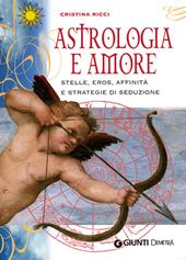 Astrologia e amore. Stelle, eros, affinità e strategie di seduzione