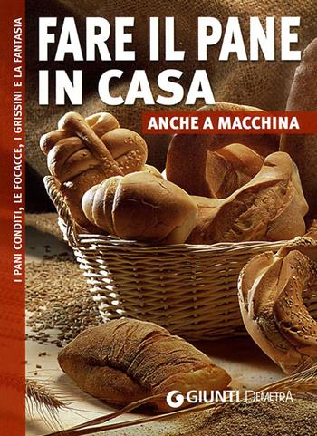 Fare il pane in casa anche a macchina  - Libro Demetra 2010, Sapori | Libraccio.it