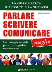 Parlare scrivere comunicare meglio. La grammatica, il lessico e la sintassi. Con esempi e consigli per scrivere e parlare correttamente