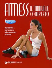 Fitness. Il manuale completo. Discipline, benessere, allenamento, esercizi