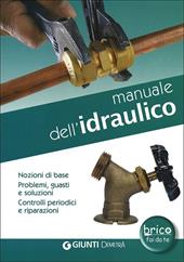 Manuale dell'idraulico. Nozioni di base, problemi, guasti e soluzioni. Controlli periodici e riparazioni