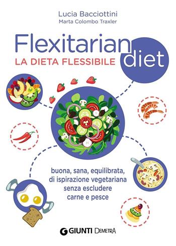 Flexitarian diet. La dieta flessibile - Lucia Bacciottini, Marta Colombo Traxler - Libro Demetra 2016, Dieta e benessere | Libraccio.it
