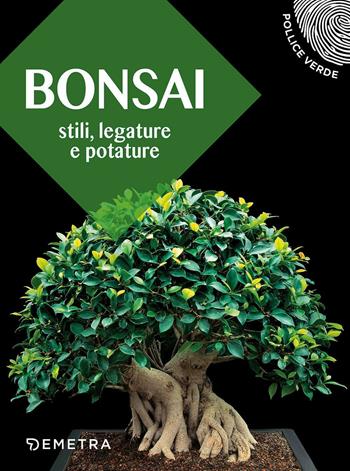 Bonsai. Stili, legature e potature  - Libro Demetra 2017, Pollice verde | Libraccio.it