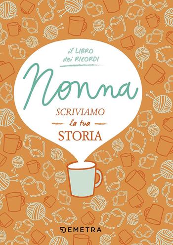 Nonna, scriviamo la tua storia - Paola Gerevini - Libro Demetra 2017, Il filo della memoria | Libraccio.it