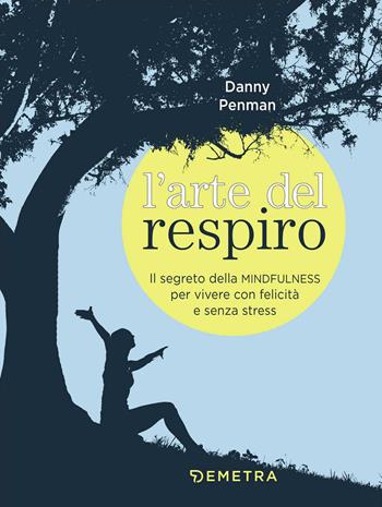 L' arte del respiro. Il segreto della mindfulness per vivere con felicità e senza stress - Danny Penman - Libro Demetra 2017, Pensare positivo | Libraccio.it