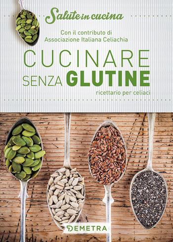 Cucinare senza glutine. Ricettario per celiaci  - Libro Demetra 2017, Salute in cucina | Libraccio.it