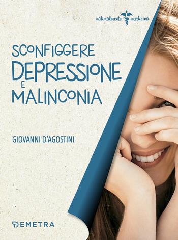 Sconfiggere depressione e malinconia - Giovanni D'Agostini - Libro Demetra 2018, Naturalmente medicina | Libraccio.it