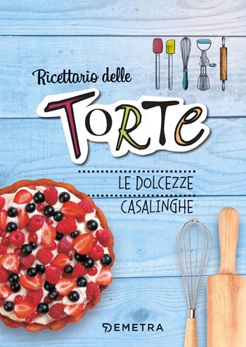 Ricettario delle torte. Dolcezze casalinghe. Ediz. a spirale  - Libro Demetra 2018, Ricettario | Libraccio.it