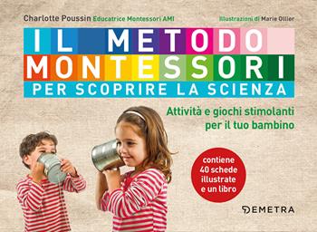 Il metodo Montessori per scoprire la scienza. Con 40 schede - Charlotte Poussin - Libro Demetra 2019 | Libraccio.it