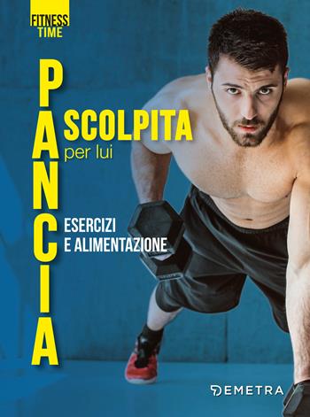 Pancia scolpita per lui. Esercizi e alimentazione  - Libro Demetra 2019, Fitness | Libraccio.it
