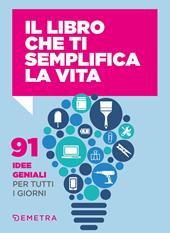 Il libro che ti semplifica la vita. 91 idee geniali per tutti i giorni