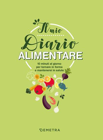 Il mio diario alimentare. 10 minuti al giorno per tornare in forma e mantenersi in salute - Elisabetta Macorsini - Libro Demetra 2020, Planner | Libraccio.it