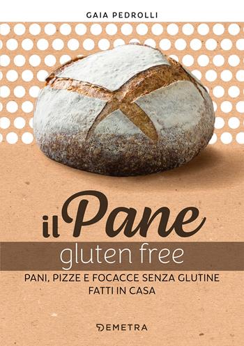 Il pane gluten free. Pani, pizze e focacce fatte in casa - Gaia Pedrolli - Libro Demetra 2021 | Libraccio.it