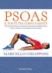 Psoas. Il ponte tra corpo e mente. Tutti gli esercizi per aumentare il benessere della schiena, ridurre l'ansia e riconnettersi con se stessi