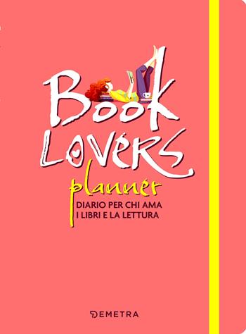 Booklovers planner. Diario per chi ama i libri e la lettura  - Libro Demetra 2023, Planner | Libraccio.it