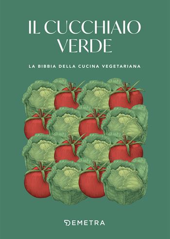 Il cucchiaio verde. La bibbia della cucina vegetariana  - Libro Demetra 2023, I cucchiai | Libraccio.it