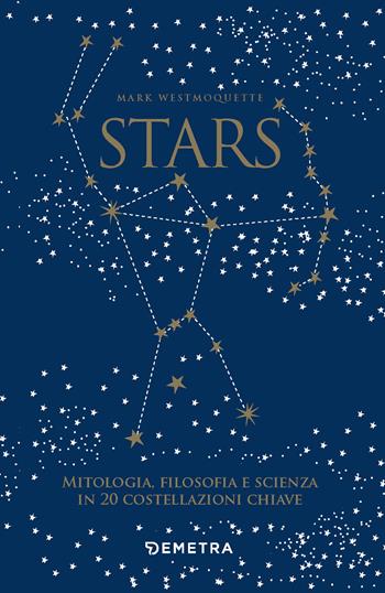 Stars. Mitologia, filosofia e scienza in 20 costellazioni chiave. Con 20 schede - Mark Westmoquette - Libro Demetra 2022 | Libraccio.it