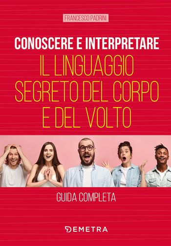 Conoscere e interpretare il linguaggio segreto del corpo e del volto - Francesco Padrini - Libro Demetra 2022, Varia Demetra | Libraccio.it