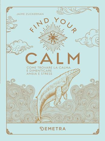 Find your calm. Come trovare la calma e dimenticare ansia e stress - Jaime Zuckerman - Libro Demetra 2023, Pensare positivo | Libraccio.it