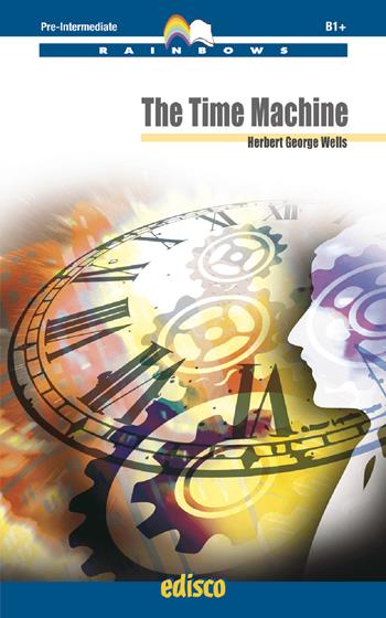 The time machine. Rainbows readers. Level B1+. Con espansione online - Herbert George Wells - Libro EDISCO 2020 | Libraccio.it