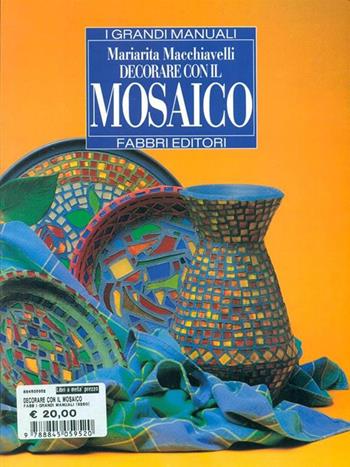 Decorare con il mosaico - Mariarita Macchiavelli - Libro Fabbri 1995, Grandi manuali | Libraccio.it