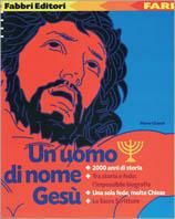 Un uomo di nome Gesù. 2000 anni di storia. Tra storia e fede: l'impossibile biografia. Una sola fede, molte Chiese. Le Sacre Scritture