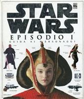 Episodio I. Star Wars. Guida ai personaggi. Ediz. illustrata