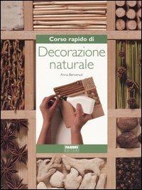 Corso rapido di decorazione naturale - Anna Benvenuti - Libro Fabbri 2003, Corso rapido di... | Libraccio.it