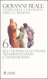 Storia della filosofia greca e romana. Vol. 6: Scetticismo, eclettismo, neoaristotelismo e neostoicismo.