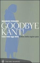 Goodbye Kant! Cosa resta oggi della Critica della ragion pura