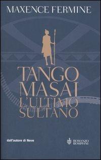 Tango Masai. L'ultimo sultano - Maxence Fermine - Libro Bompiani 2006, Narrativa straniera | Libraccio.it