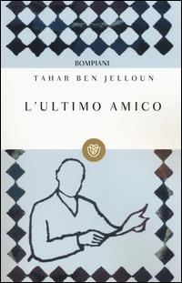 L' ultimo amico - Tahar Ben Jelloun - Libro Bompiani 2006, I grandi tascabili | Libraccio.it