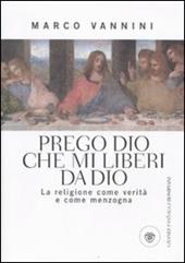 Prego Dio che mi liberi da Dio. La religione come verità e come menzogna