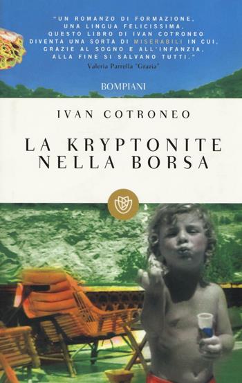La kryptonite nella borsa - Ivan Cotroneo - Libro Bompiani 2011, I grandi tascabili | Libraccio.it