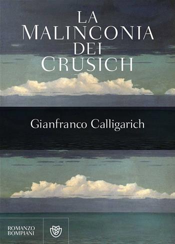 La malinconia dei Crusich - Gianfranco Calligarich - Libro Bompiani 2016, Narratori italiani | Libraccio.it