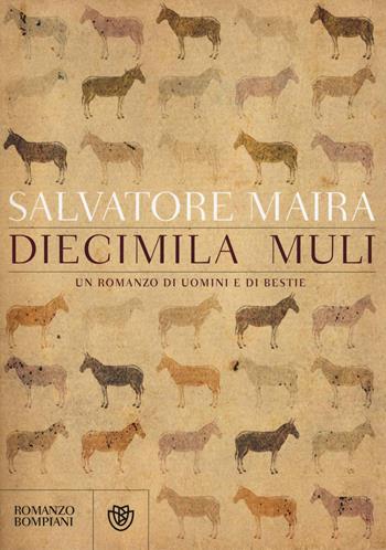 Diecimila muli. Un romanzo di uomini e bestie - Salvatore Maira - Libro Bompiani 2016, Narratori italiani | Libraccio.it