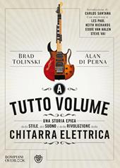 A tutto volume. Una storia epica dello stile, del suono e della rivoluzione della chitarra elettrica