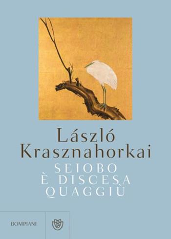 Seiobo è discesa quaggiù - László Krasznahorkai - Libro Bompiani 2021, Letteraria straniera | Libraccio.it
