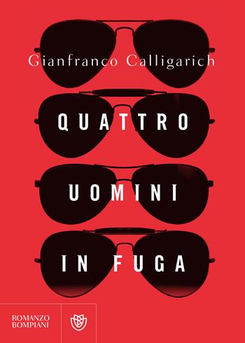 Quattro uomini in fuga - Gianfranco Calligarich - Libro Bompiani 2018, Letteraria italiana | Libraccio.it