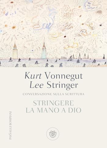 Stringere la mano a Dio. Conversazione sulla scrittura - Lee Stringer, Kurt Vonnegut - Libro Bompiani 2020, PasSaggi | Libraccio.it