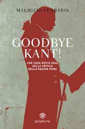 Goodbye Kant! Cosa resta oggi della Critica della ragion pura