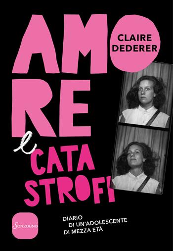 Amore e catastrofi. Diario di un'adolescente di mezza età - Claire Dederer - Libro Sonzogno 2018, Varia | Libraccio.it