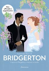 Il piccolo libro di Bridgerton. L'epoca Regency messa a nudo