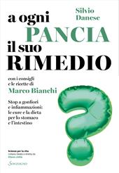 A ogni pancia il suo rimedio. Stop a gonfiori e infiammazioni: le cure e la dieta per lo stomaco e l'intestino