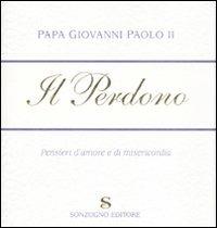 Il perdono. Pensieri d'amore e di misericordia - Giovanni Paolo II - Libro Sonzogno 2008 | Libraccio.it